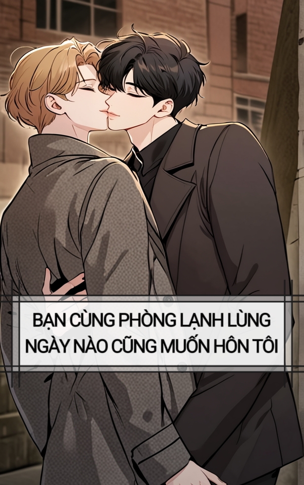 BẠN CÙNG PHÒNG LẠNH LÙNG , NGÀY NÀO CŨNG MUỐN HÔN TÔI